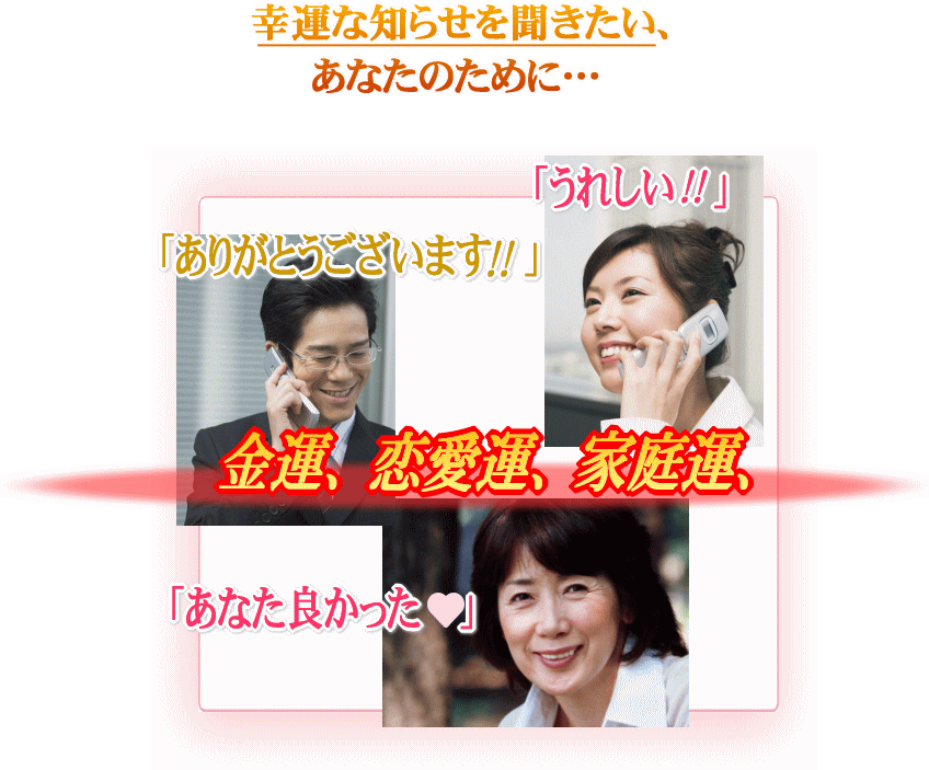 金運、恋愛運、家庭運。幸運な知らせを聞きたい、あなたのために…。
